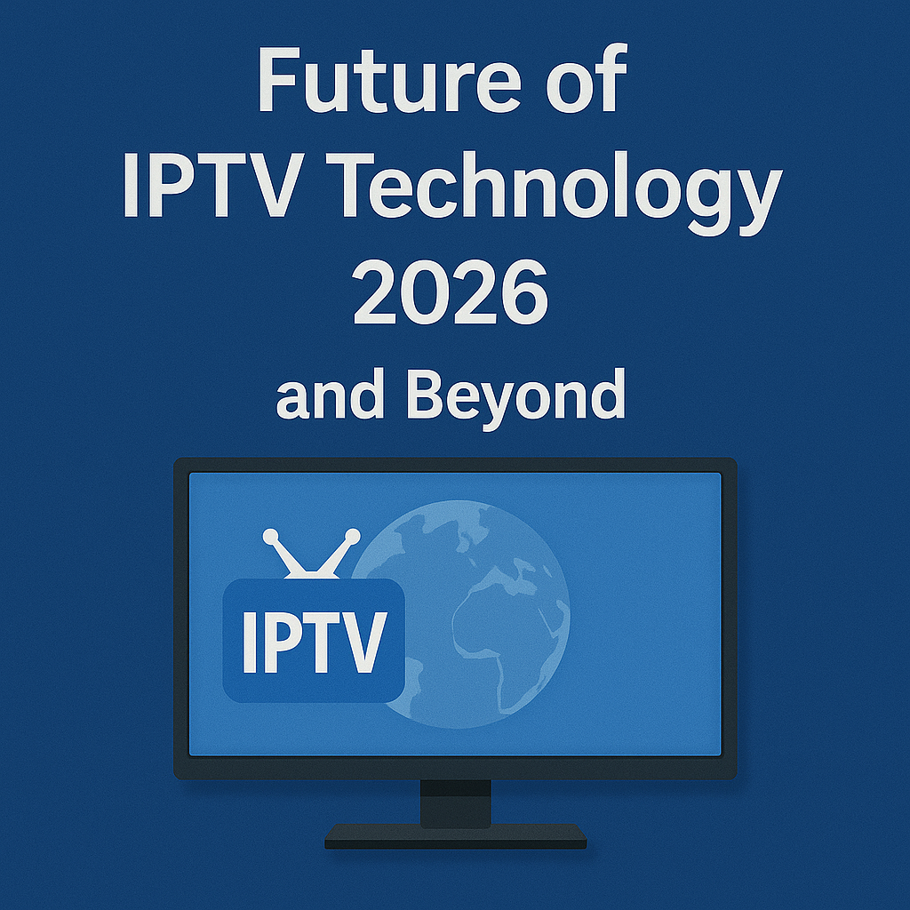 Future of IPTV Technology 2026 and Beyond