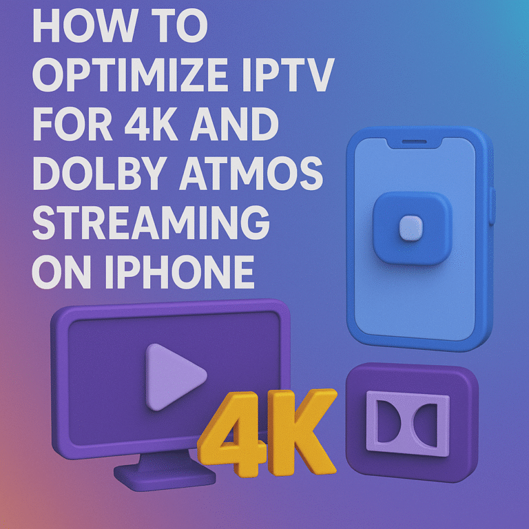 How to Optimize IPTV for 4K and Dolby Atmos Streaming on iPhone