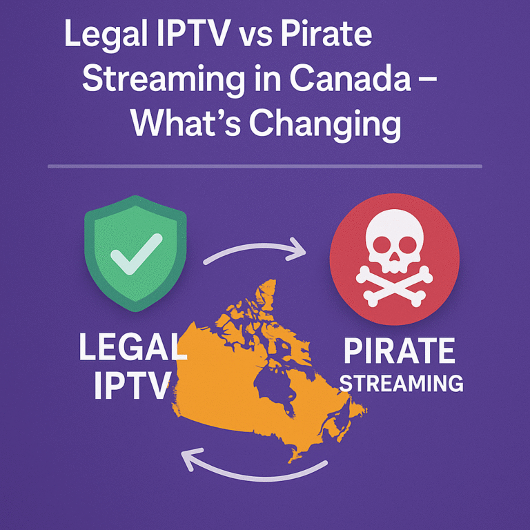 Legal IPTV vs Pirate Streaming in Canada – What’s Changing