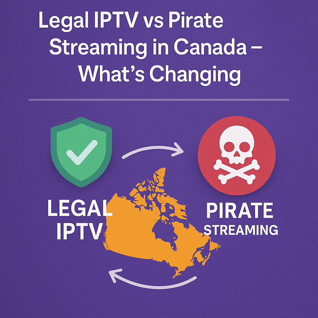 Legal IPTV vs Pirate Streaming in Canada – What’s Changing