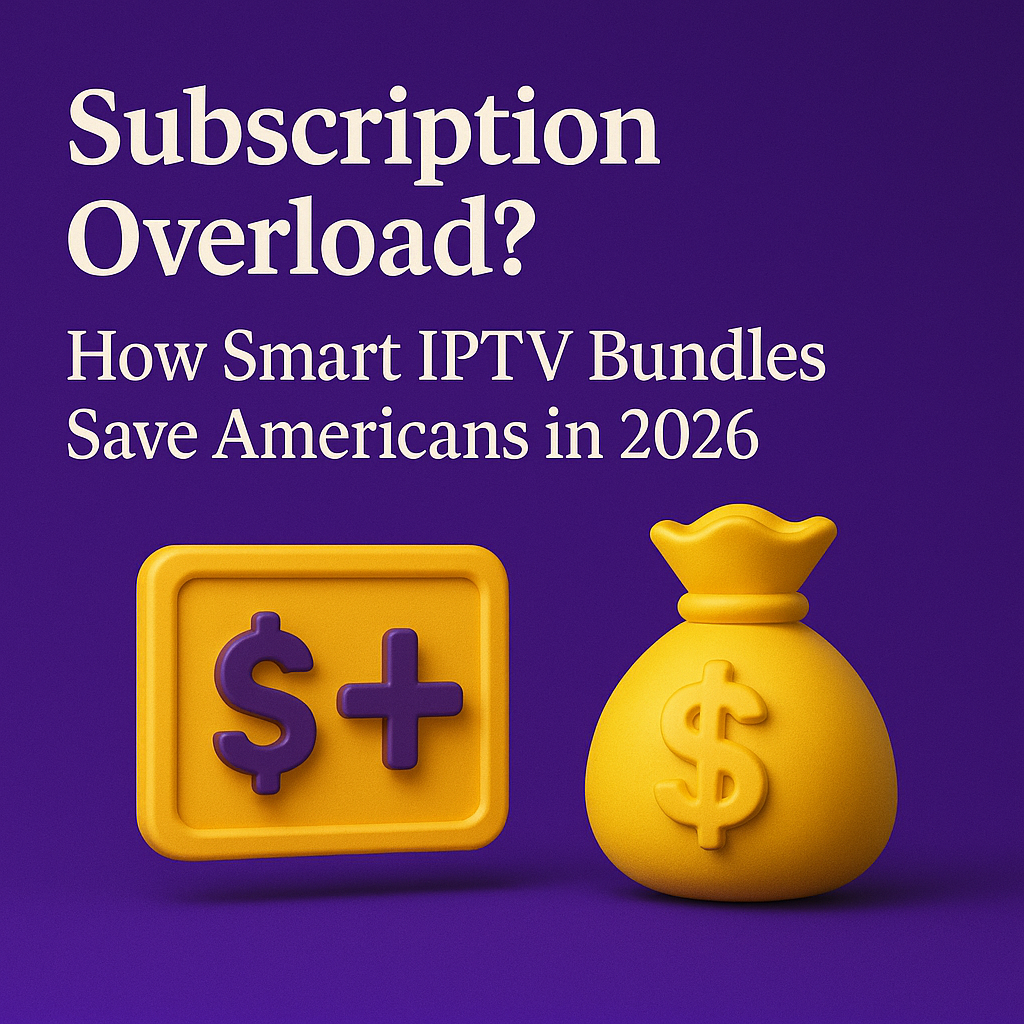 Subscription Overload How Smart IPTV Bundles Save Americans in 2026